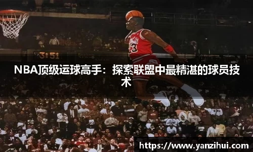 NBA顶级运球高手：探索联盟中最精湛的球员技术